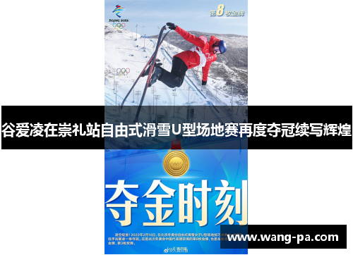 谷爱凌在崇礼站自由式滑雪U型场地赛再度夺冠续写辉煌