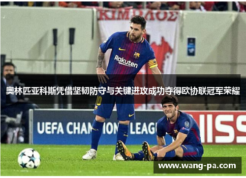 奥林匹亚科斯凭借坚韧防守与关键进攻成功夺得欧协联冠军荣耀