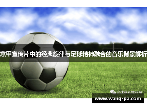 意甲宣传片中的经典旋律与足球精神融合的音乐背景解析