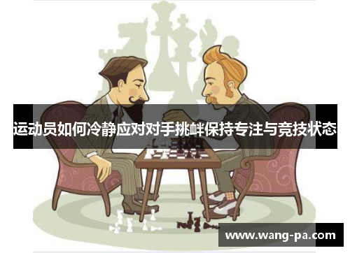 运动员如何冷静应对对手挑衅保持专注与竞技状态 运动员如何冷静应对对手挑衅保持专注与竞技状态