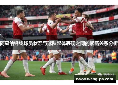 阿森纳锋线球员状态与球队整体表现之间的紧密关系分析