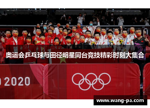 奥运会乒乓球与田径明星同台竞技精彩时刻大集合