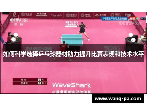 如何科学选择乒乓球器材助力提升比赛表现和技术水平