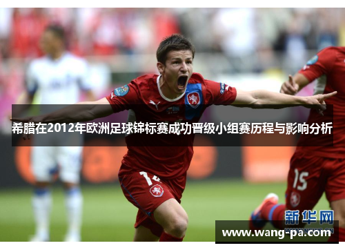 希腊在2012年欧洲足球锦标赛成功晋级小组赛历程与影响分析
