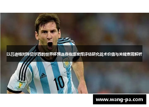 以吕迪格对阵切尔西的世界杯预选赛临场发挥评估研究战术价值与关键表现解析