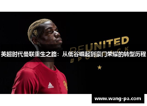 英超时代曼联重生之路：从低谷崛起到豪门荣耀的转型历程