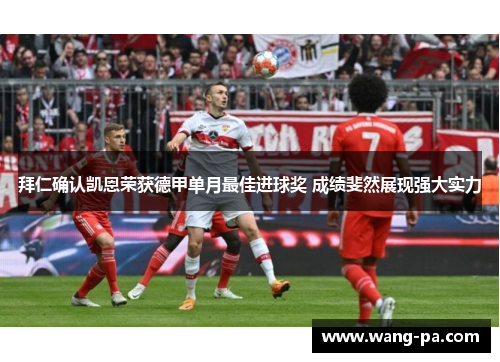 拜仁确认凯恩荣获德甲单月最佳进球奖 成绩斐然展现强大实力