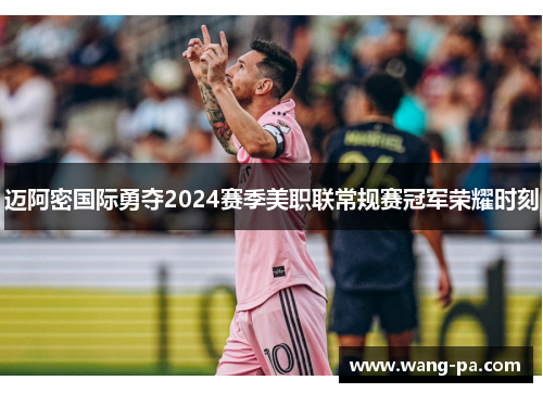 迈阿密国际勇夺2024赛季美职联常规赛冠军荣耀时刻