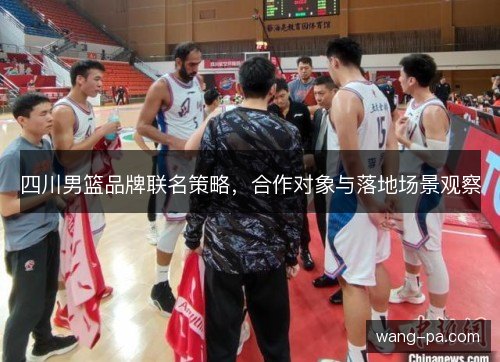 四川男篮品牌联名策略，合作对象与落地场景观察
